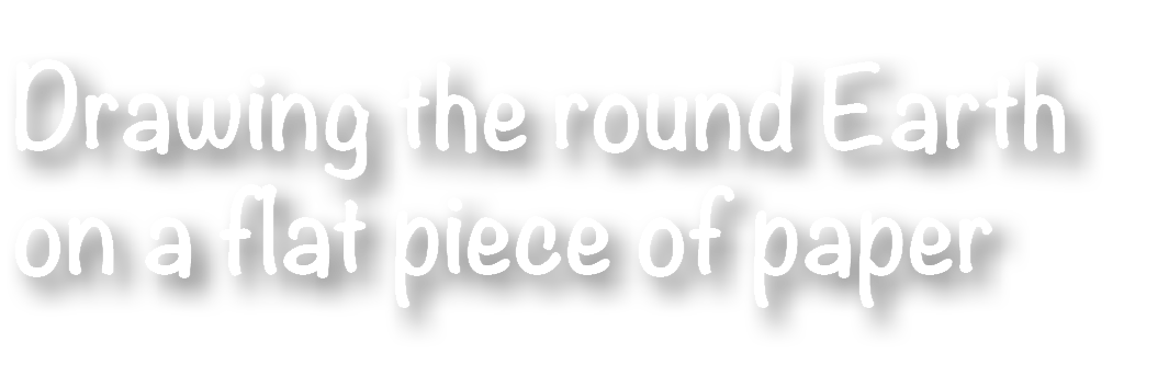 Drawing the round Earth on a flat piece of paper