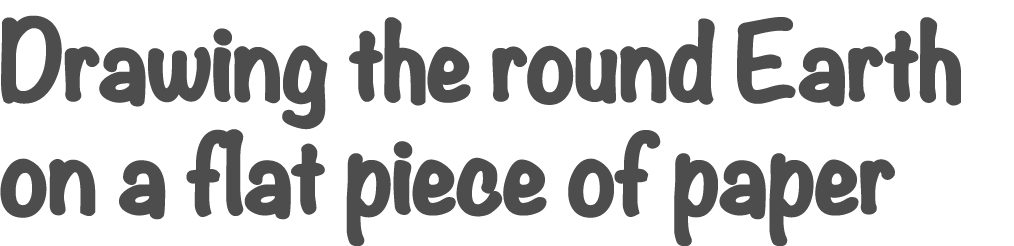 Drawing the round Earth on a flat piece of paper