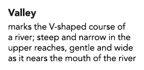 Valley marks the V-shaped course of a river; steep and narrow in the upper reaches, gentle and wide as it nears the m...