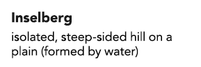 Inselberg isolated, steep-sided hill on a plain (formed by water)