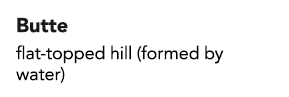 Butte flat-topped hill (formed by water)