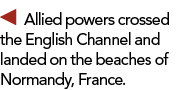   Allied powers crossed the English Channel and landed on the beaches of Normandy, France.  