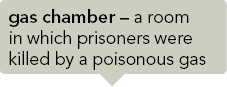 gas chamber – a room in which prisoners were killed by a poisonous gas 