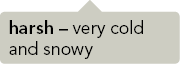 harsh – very cold and snowy 