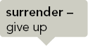 surrender – give up 